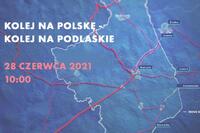 Plakat konferencji. Napis Kolej na Polskę Kolej na Podlaskie 28 czerwca 2021
